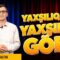 Yaxşılıq Et, Yaxşılıq Gör!